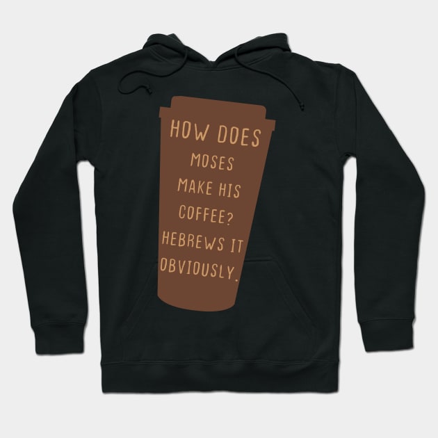 How Does Moses Make His Coffee Hebrews It Obviously Hoodie by DesignergiftsCie